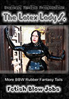 The Latex Lady S.: Fetish Blow Jobs 2 The Latex Lady S.: Fetish Blow Jobs 2